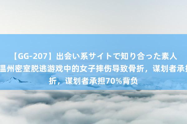 【GG-207】出会い系サイトで知り合った素人娘 ひとみ 温州密室脱逃游戏中的女子摔伤导致骨折，谋划者承担70%背负